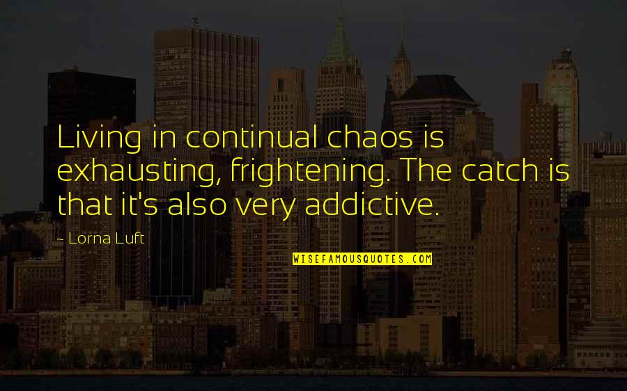 George Trevelyan Quotes By Lorna Luft: Living in continual chaos is exhausting, frightening. The