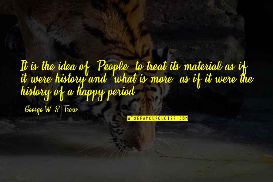 George Trow Quotes By George W. S. Trow: It is the idea of 'People' to treat George Trow Quotes By George W. S. Trow: It is the idea of 'People' to treat