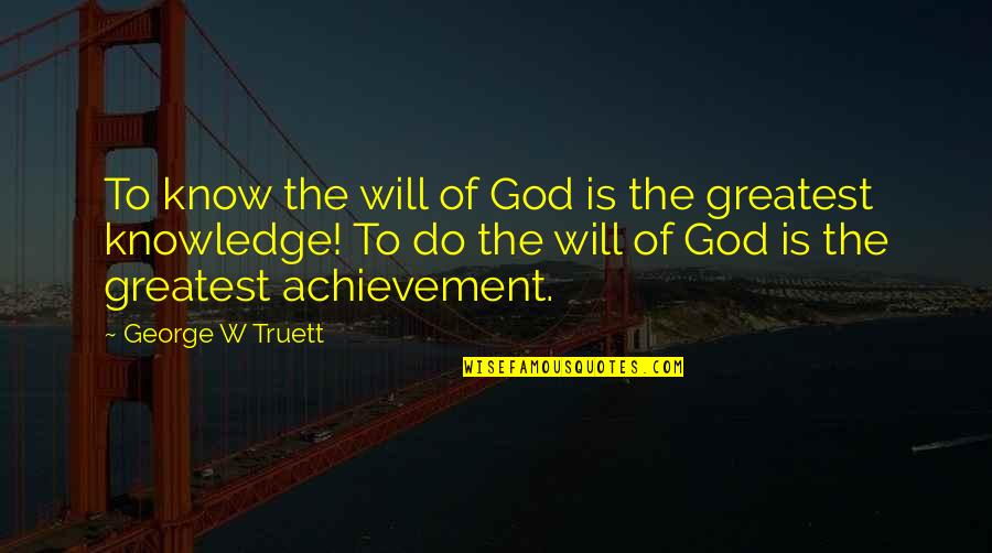 George Truett Quotes By George W Truett: To know the will of God is the