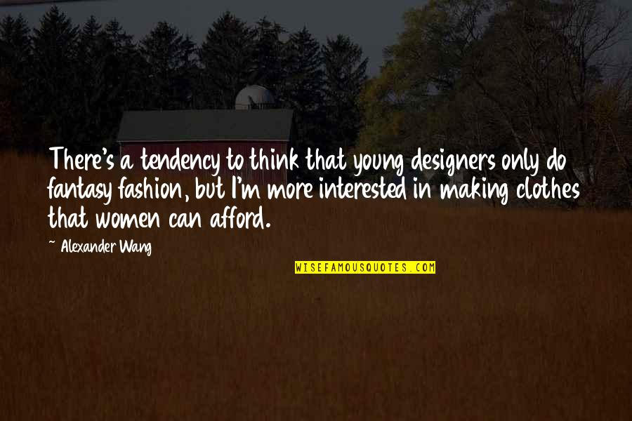 George Tyrell Quotes By Alexander Wang: There's a tendency to think that young designers George Tyrell Quotes By Alexander Wang: There's a tendency to think that young designers