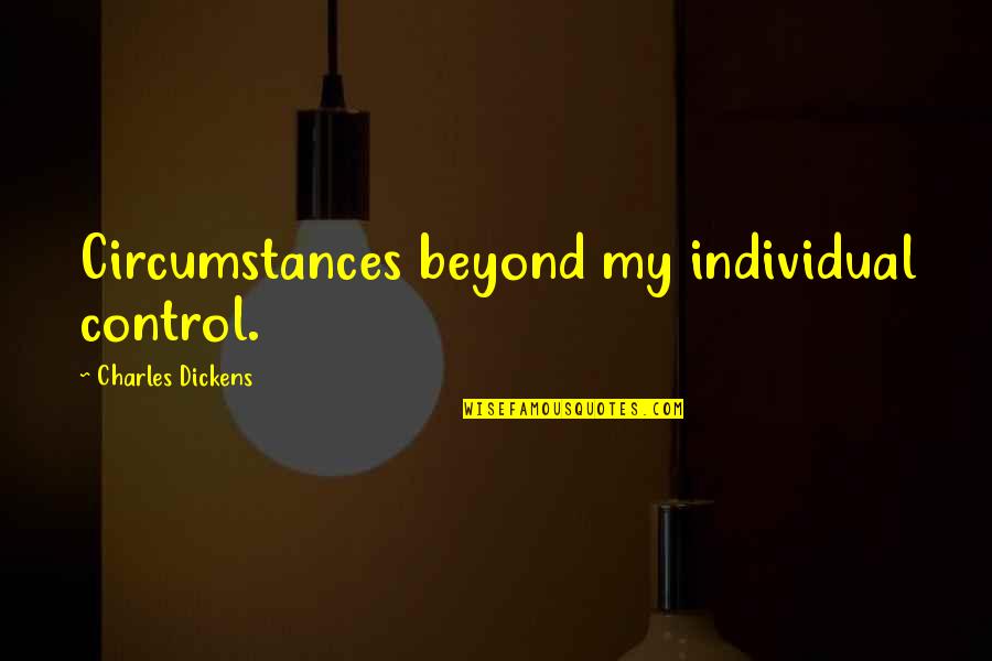 George Van Valkenburg Quotes By Charles Dickens: Circumstances beyond my individual control.