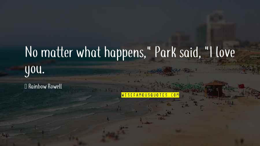 George Van Valkenburg Quotes By Rainbow Rowell: No matter what happens," Park said, "I love