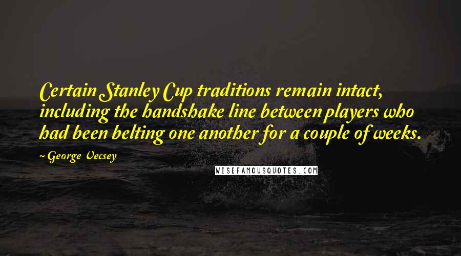 George Vecsey quotes: Certain Stanley Cup traditions remain intact, including the handshake line between players who had been belting one another for a couple of weeks.