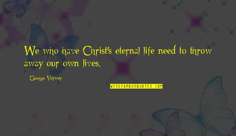 George Verwer Quotes By George Verwer: We who have Christ's eternal life need to