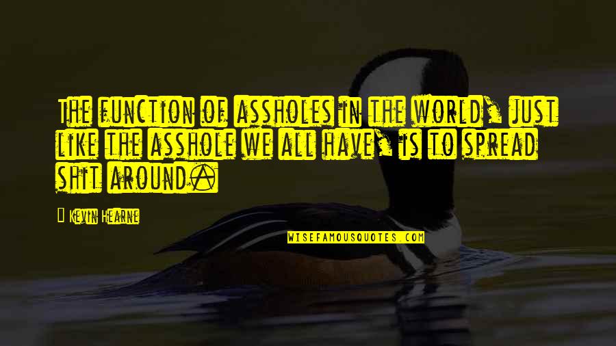 George Verwer Quotes By Kevin Hearne: The function of assholes in the world, just George Verwer Quotes By Kevin Hearne: The function of assholes in the world, just