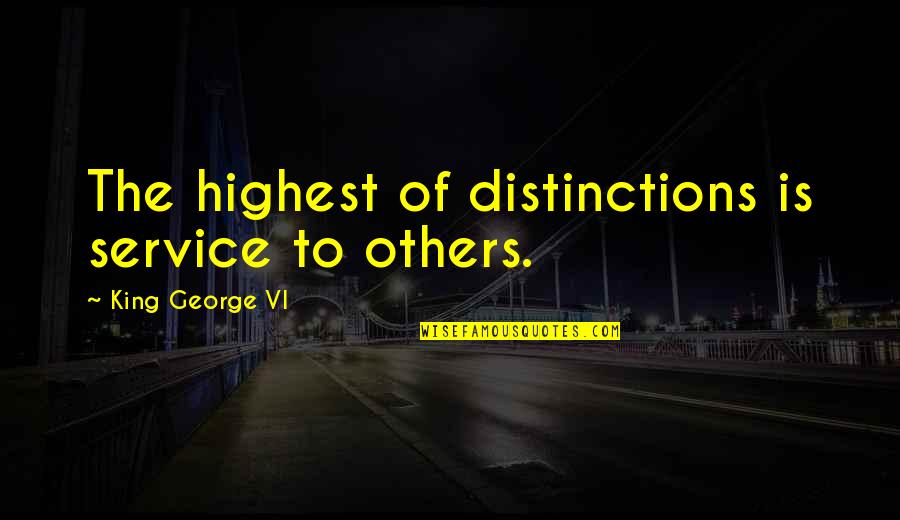 George Vi Quotes By King George VI: The highest of distinctions is service to others. George Vi Quotes By King George VI: The highest of distinctions is service to others.