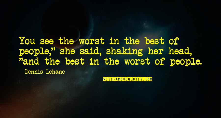 George Villiers Quotes By Dennis Lehane: You see the worst in the best of