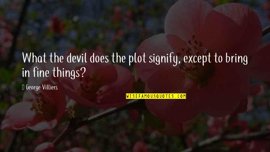 George Villiers Quotes By George Villiers: What the devil does the plot signify, except