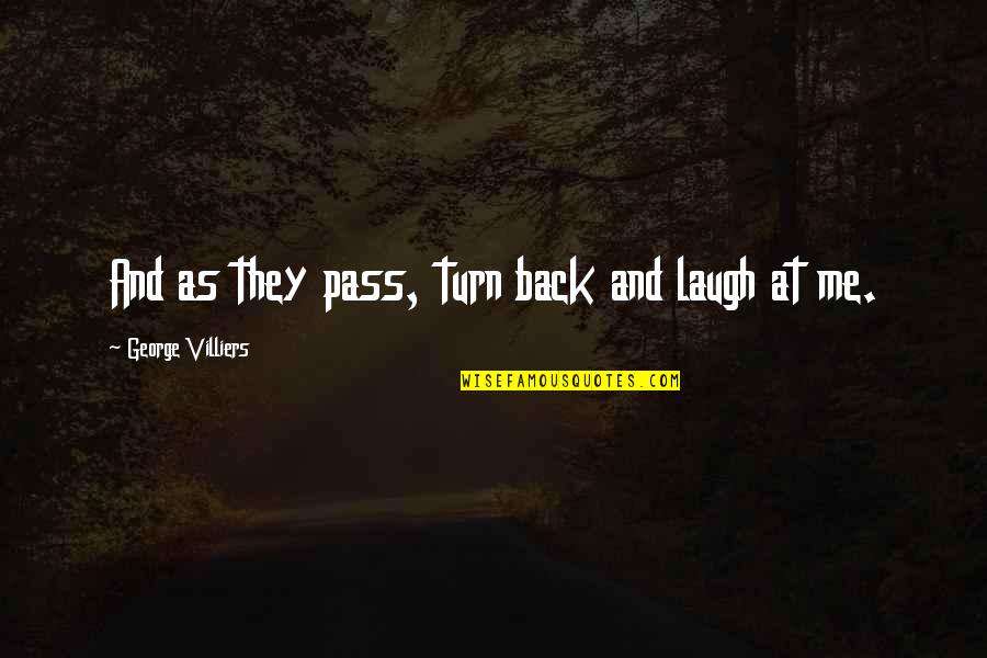 George Villiers Quotes By George Villiers: And as they pass, turn back and laugh