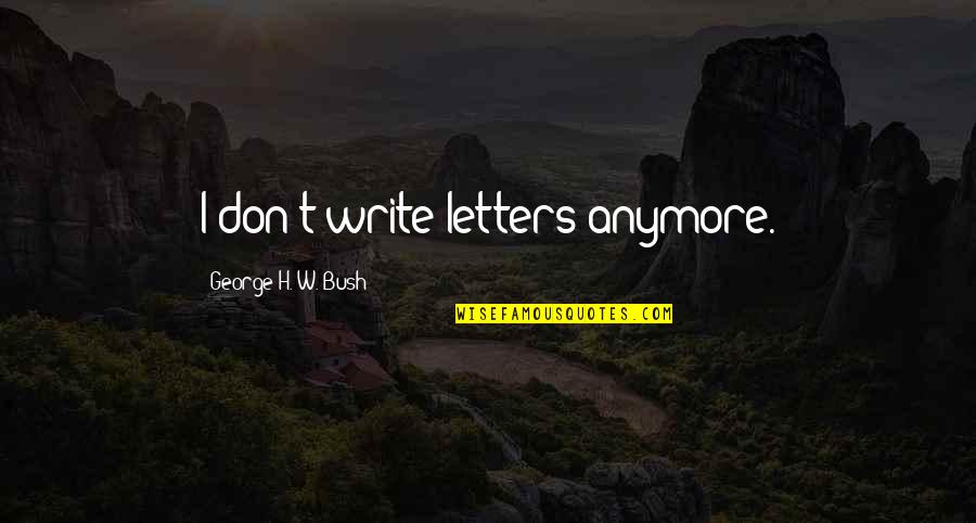 George W Bush Quotes By George H. W. Bush: I don't write letters anymore.