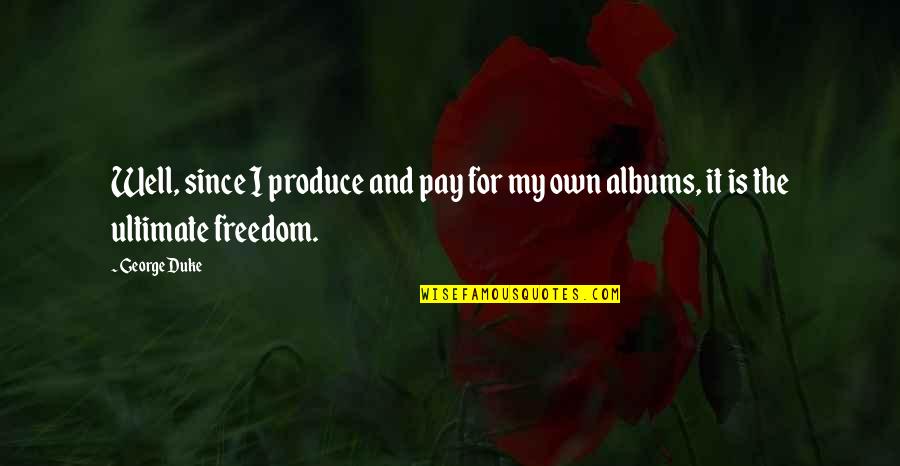 George W Duke Quotes By George Duke: Well, since I produce and pay for my