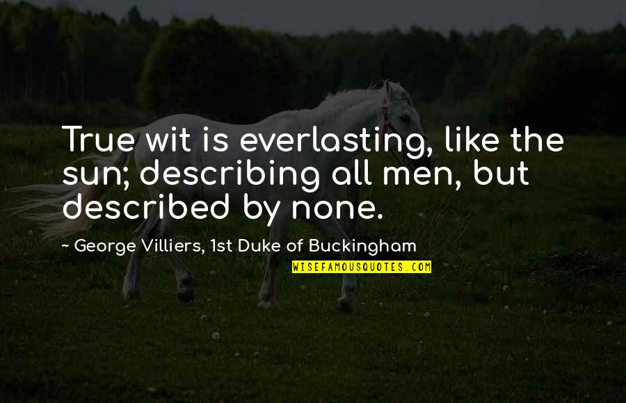 George W Duke Quotes By George Villiers, 1st Duke Of Buckingham: True wit is everlasting, like the sun; describing