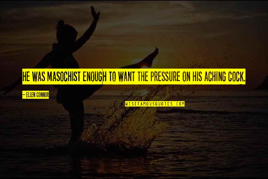 George W Ferris Quotes By Ellen Connor: He was masochist enough to want the pressure