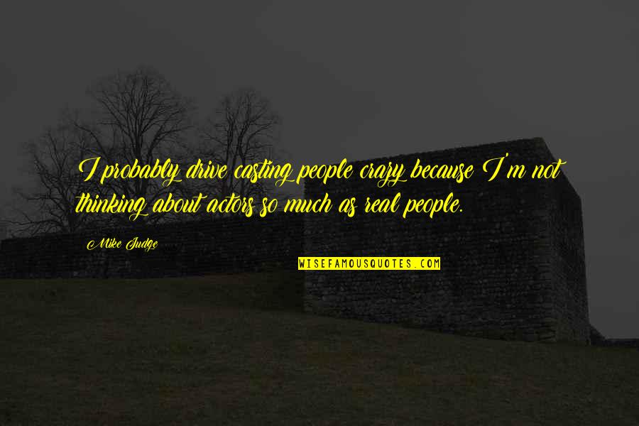 George W Ferris Quotes By Mike Judge: I probably drive casting people crazy because I'm