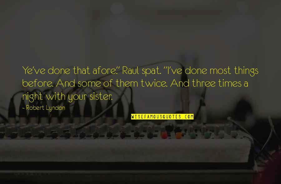 George W Ferris Quotes By Robert Lyndon: Ye've done that afore." Raul spat. "I've done