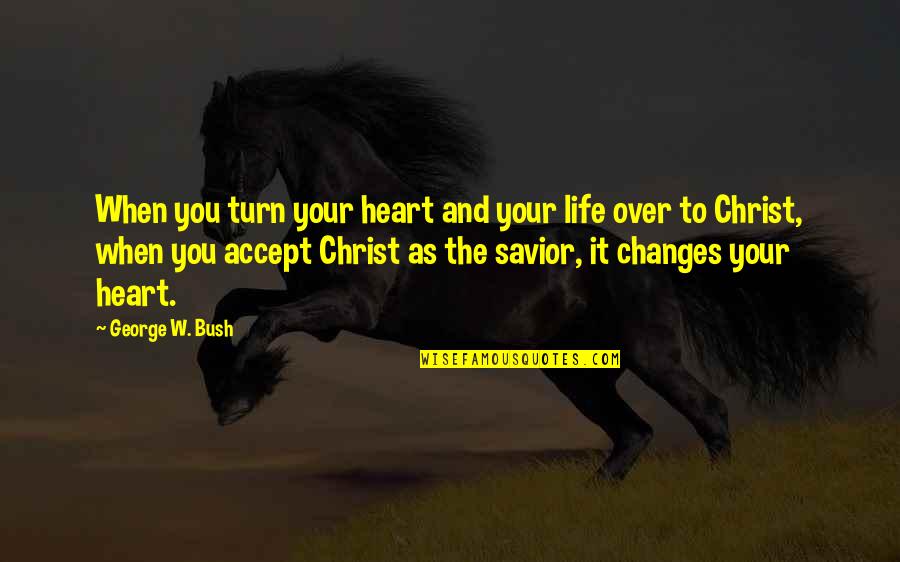 George W Quotes By George W. Bush: When you turn your heart and your life George W Quotes By George W. Bush: When you turn your heart and your life