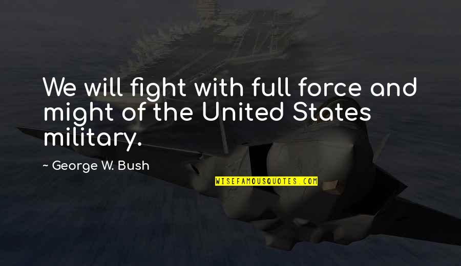 George W Quotes By George W. Bush: We will fight with full force and might