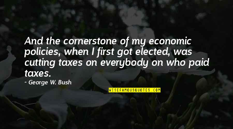 George W Quotes By George W. Bush: And the cornerstone of my economic policies, when George W Quotes By George W. Bush: And the cornerstone of my economic policies, when
