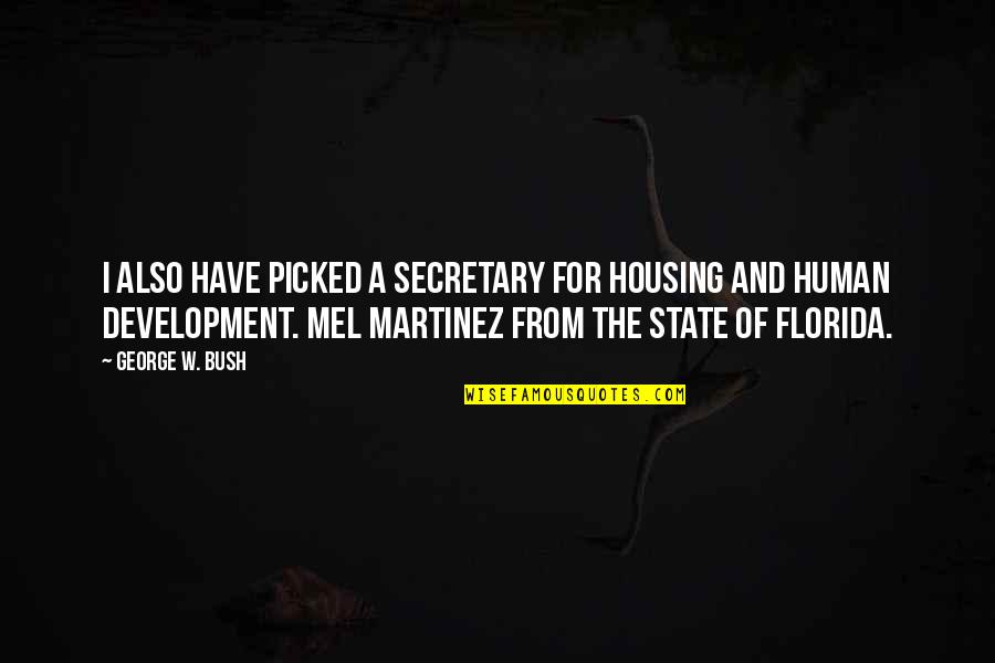 George W Quotes By George W. Bush: I also have picked a secretary for Housing George W Quotes By George W. Bush: I also have picked a secretary for Housing