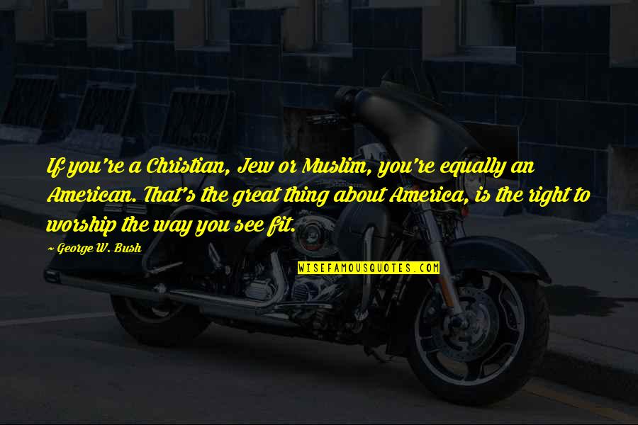 George W Quotes By George W. Bush: If you're a Christian, Jew or Muslim, you're George W Quotes By George W. Bush: If you're a Christian, Jew or Muslim, you're