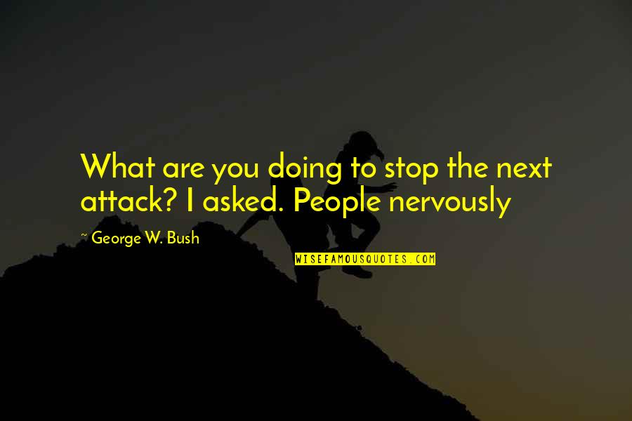 George W Quotes By George W. Bush: What are you doing to stop the next