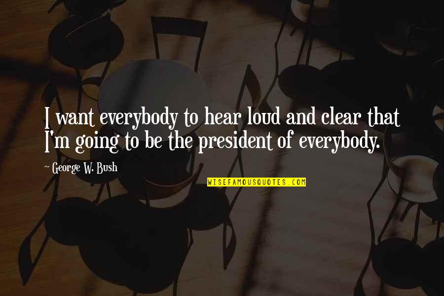George W Quotes By George W. Bush: I want everybody to hear loud and clear George W Quotes By George W. Bush: I want everybody to hear loud and clear