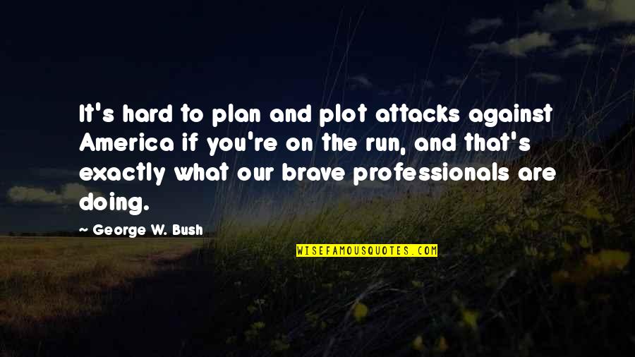 George W Quotes By George W. Bush: It's hard to plan and plot attacks against George W Quotes By George W. Bush: It's hard to plan and plot attacks against