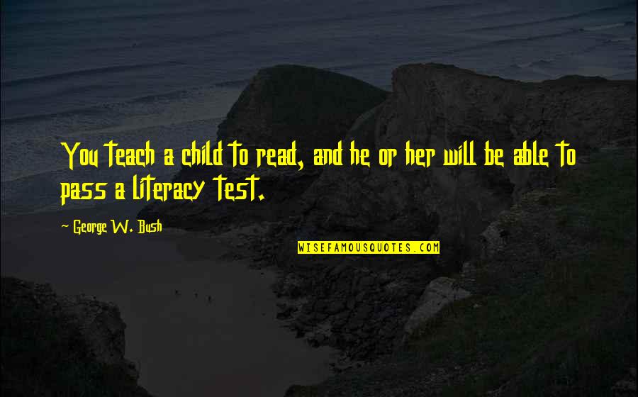 George W Quotes By George W. Bush: You teach a child to read, and he