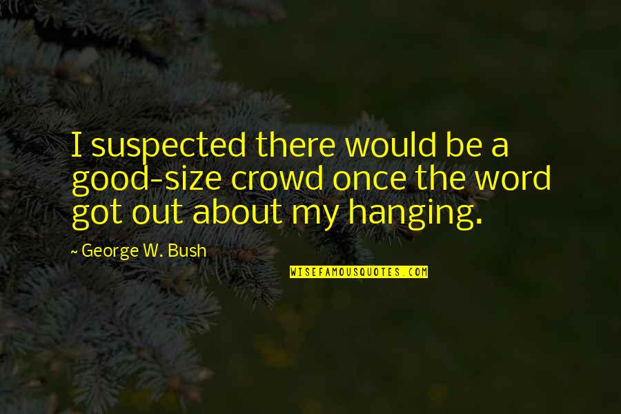 George W Quotes By George W. Bush: I suspected there would be a good-size crowd George W Quotes By George W. Bush: I suspected there would be a good-size crowd