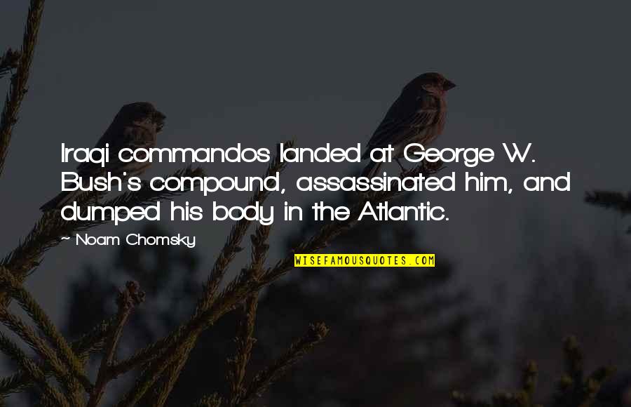 George W Quotes By Noam Chomsky: Iraqi commandos landed at George W. Bush's compound, George W Quotes By Noam Chomsky: Iraqi commandos landed at George W. Bush's compound,