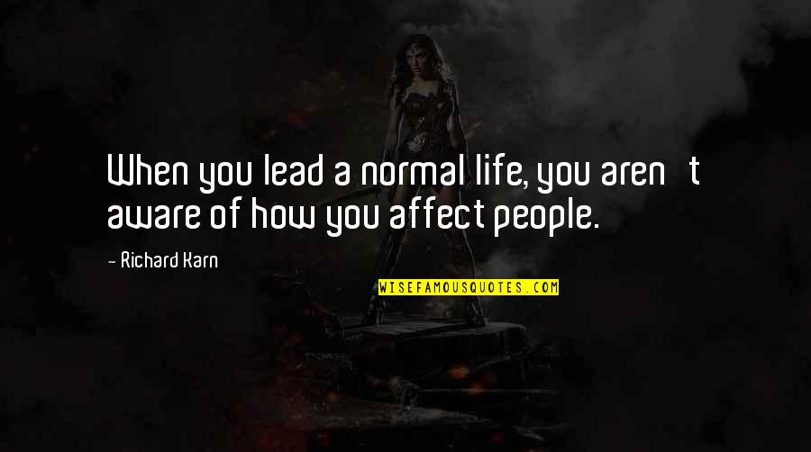 George Walton Famous Quotes By Richard Karn: When you lead a normal life, you aren't