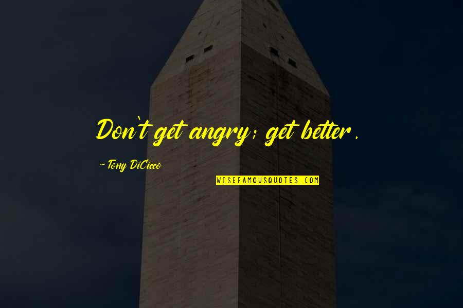 George Walton Famous Quotes By Tony DiCicco: Don't get angry; get better.