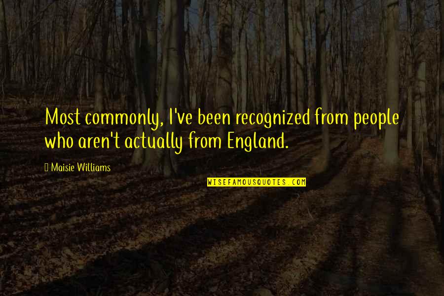 George Walton Quotes By Maisie Williams: Most commonly, I've been recognized from people who