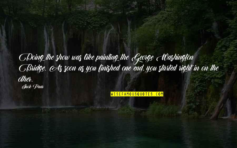George Washington Bridge Quotes By Jack Paar: Doing the show was like painting the George George Washington Bridge Quotes By Jack Paar: Doing the show was like painting the George