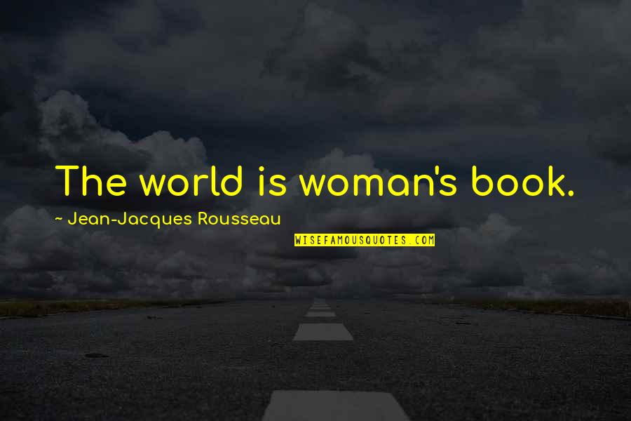 George Washington Buckner Quotes By Jean-Jacques Rousseau: The world is woman's book.