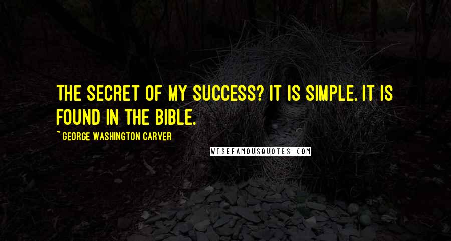 George Washington Carver quotes: The secret of my success? It is simple. It is found in the Bible.