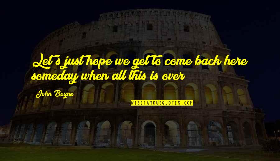 George Washington Ferris Jr Quotes By John Boyne: Let's just hope we get to come back
