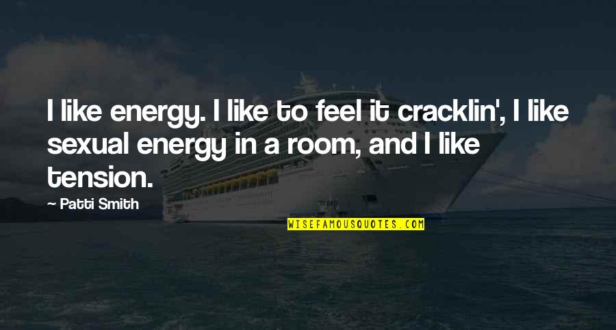 George Washington Ferris Jr Quotes By Patti Smith: I like energy. I like to feel it George Washington Ferris Jr Quotes By Patti Smith: I like energy. I like to feel it