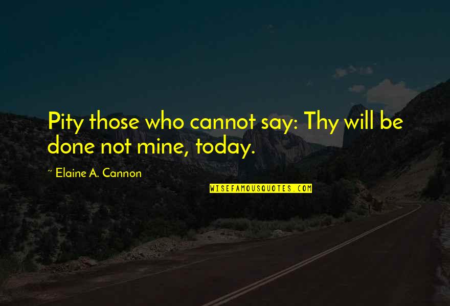 George Washington Partisanship Quote Quotes By Elaine A. Cannon: Pity those who cannot say: Thy will be George Washington Partisanship Quote Quotes By Elaine A. Cannon: Pity those who cannot say: Thy will be