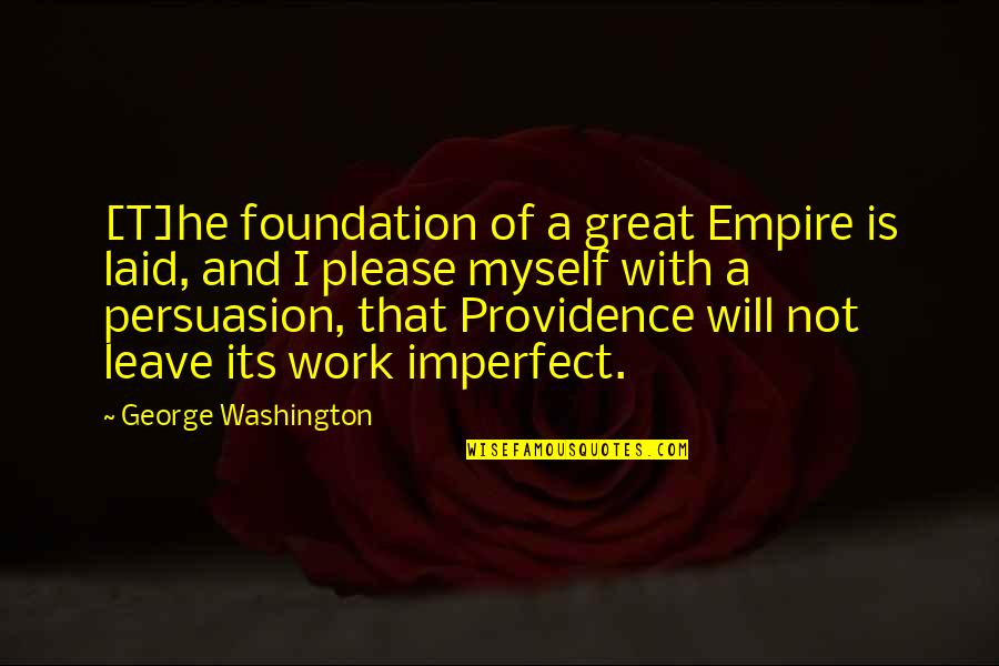 George Washington Providence Quotes By George Washington: [T]he foundation of a great Empire is laid,