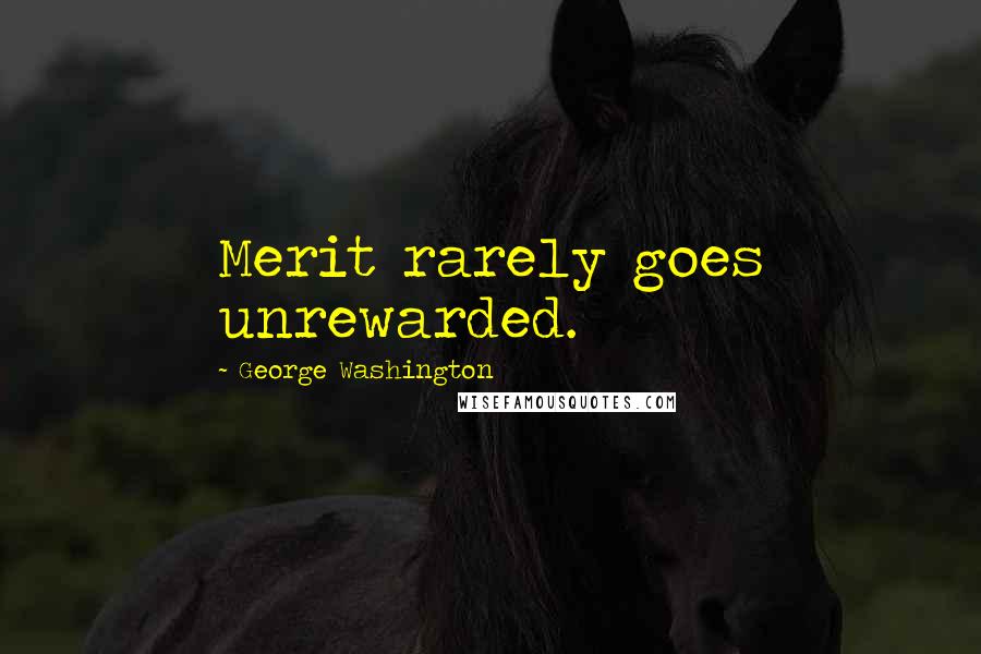 George Washington quotes: Merit rarely goes unrewarded.