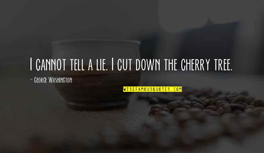 George Washington Quotes By George Washington: I cannot tell a lie. I cut down