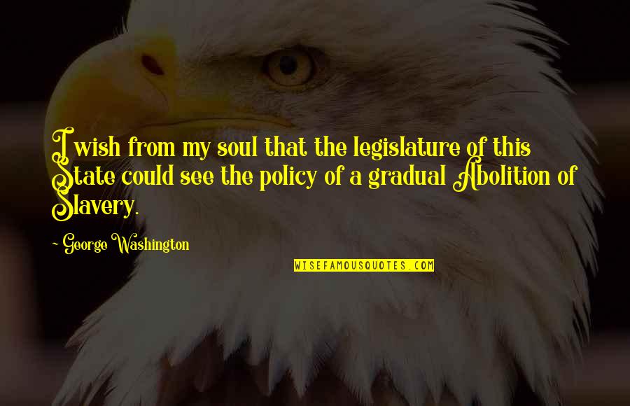 George Washington Slavery Quotes By George Washington: I wish from my soul that the legislature
