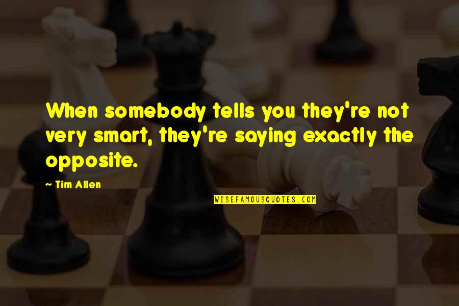 George Washington Sword Quotes By Tim Allen: When somebody tells you they're not very smart,
