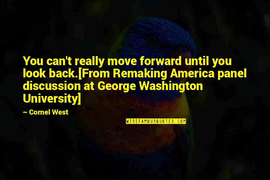 George Washington University Quotes By Cornel West: You can't really move forward until you look George Washington University Quotes By Cornel West: You can't really move forward until you look