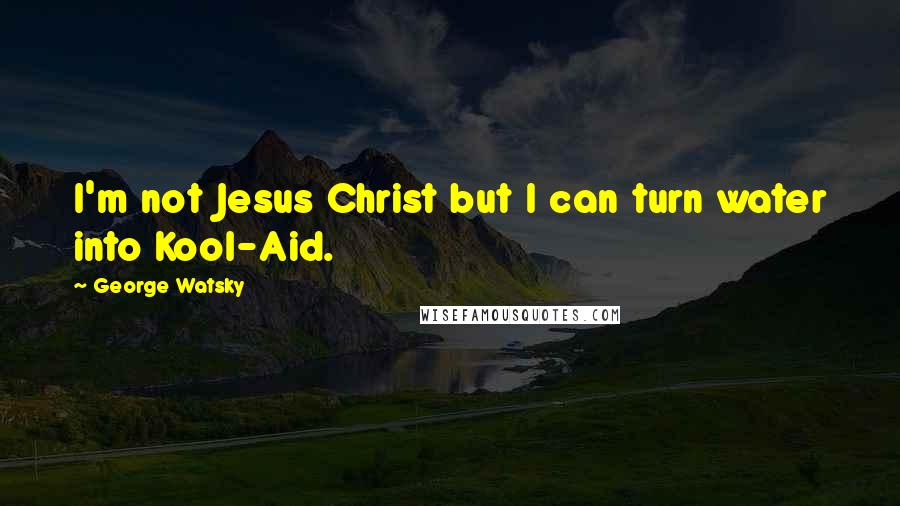 George Watsky quotes: I'm not Jesus Christ but I can turn water into Kool-Aid.