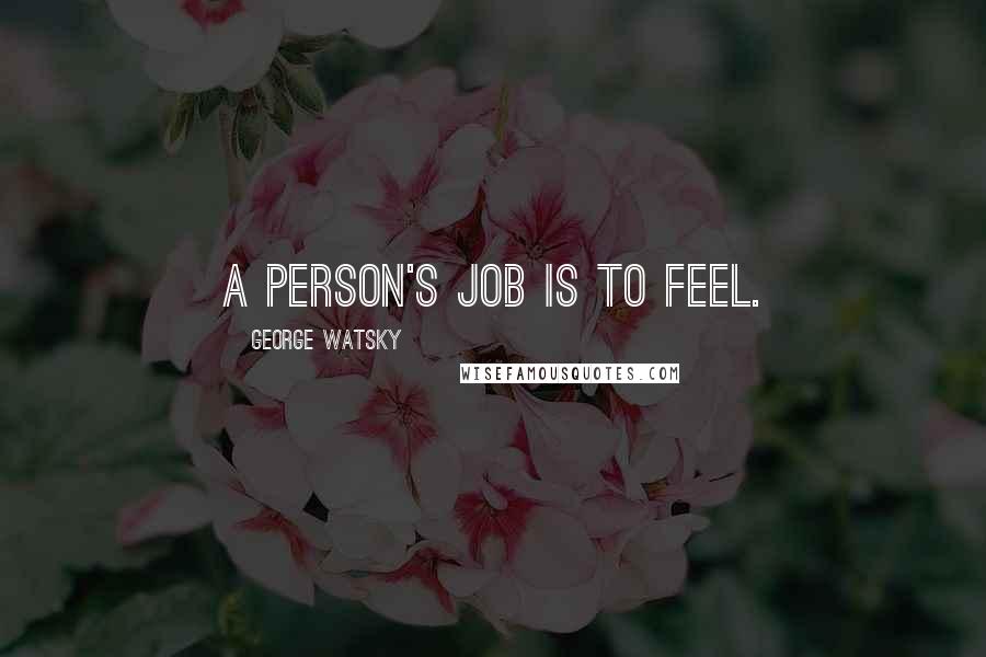 George Watsky quotes: A person's job is to feel.