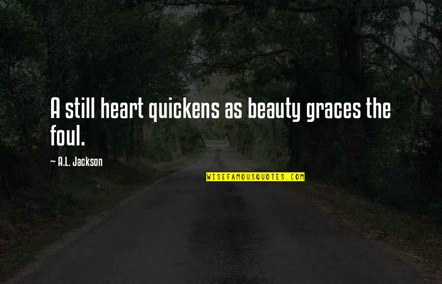George Weah Quotes By A.L. Jackson: A still heart quickens as beauty graces the