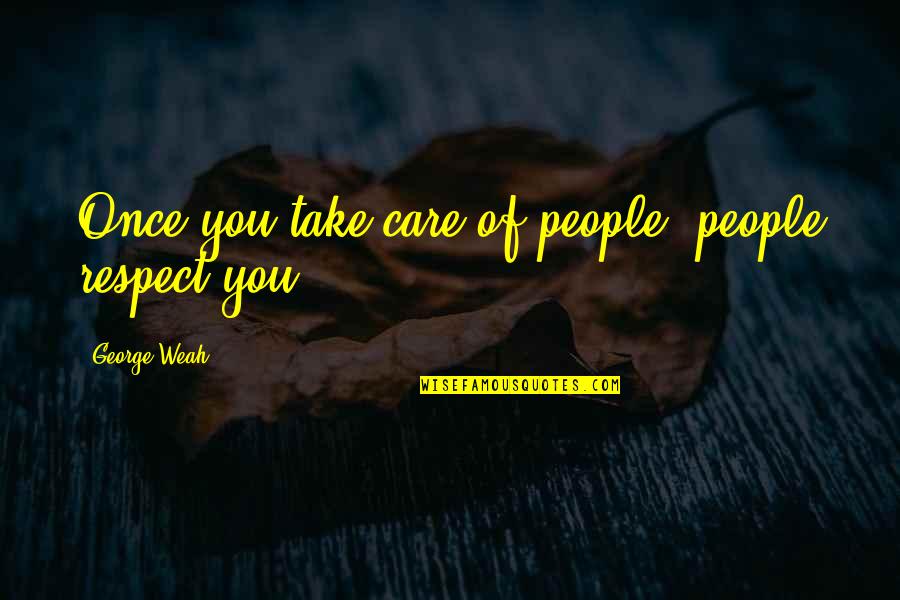 George Weah Quotes By George Weah: Once you take care of people, people respect
