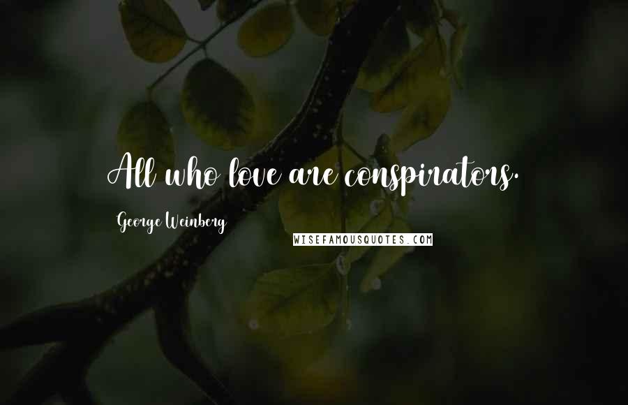 George Weinberg quotes: All who love are conspirators.